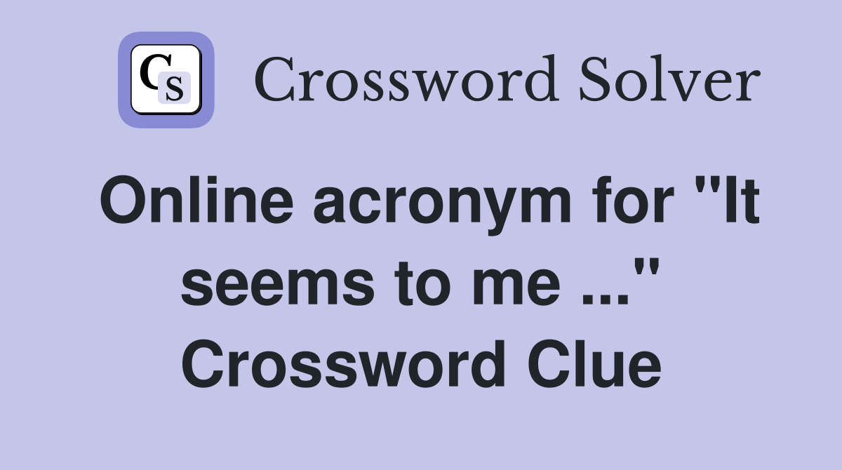 Online acronym for "It seems to me ..." Crossword Clue