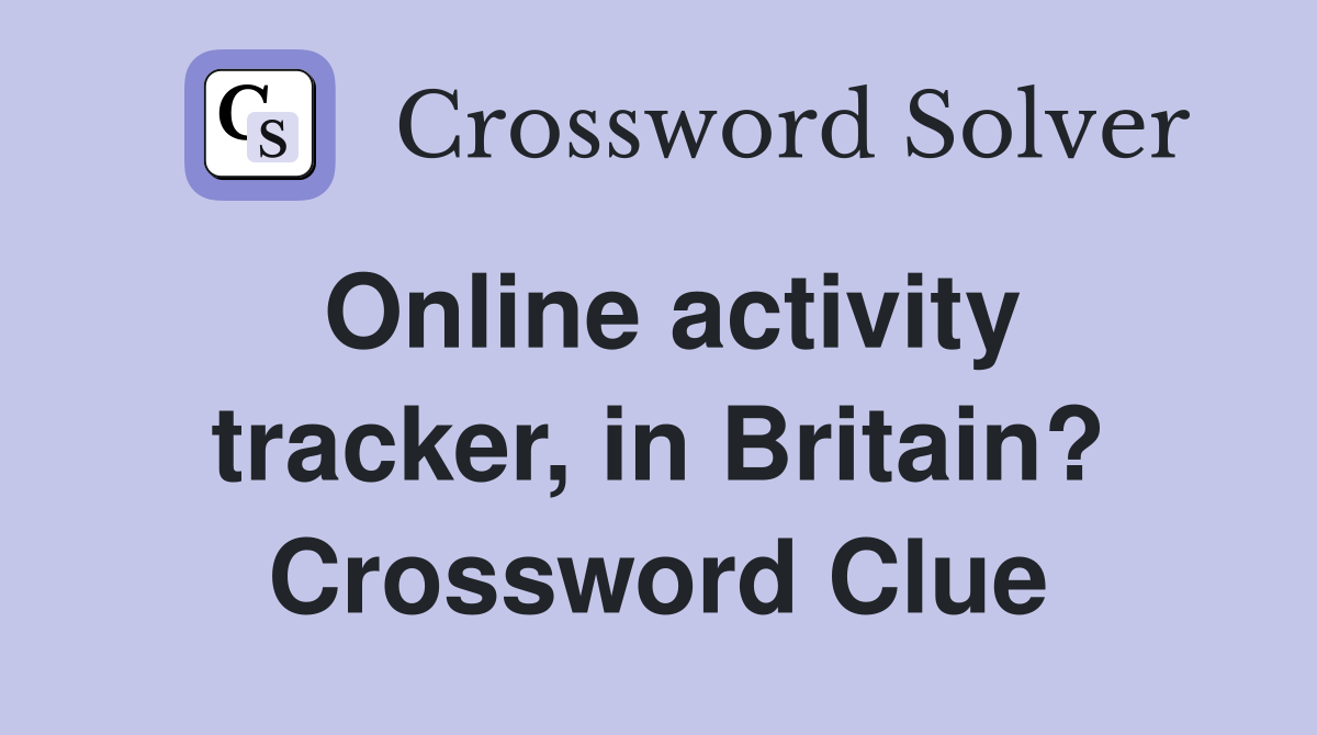 Online activity tracker, in Britain? Crossword Clue