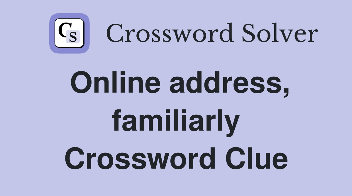 Online address, familiarly Crossword Clue