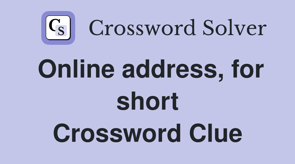 Online address, for short Crossword Clue
