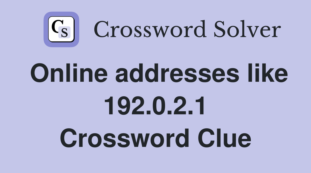 Online addresses like 192.0.2.1 Crossword Clue