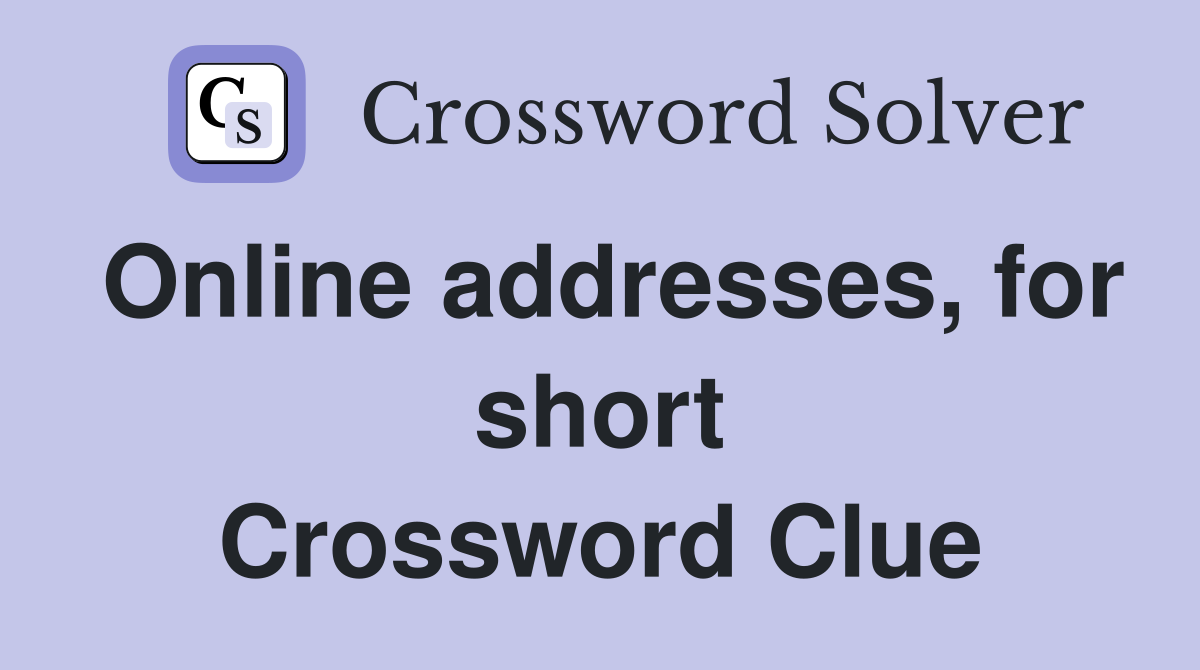 Online addresses, for short Crossword Clue
