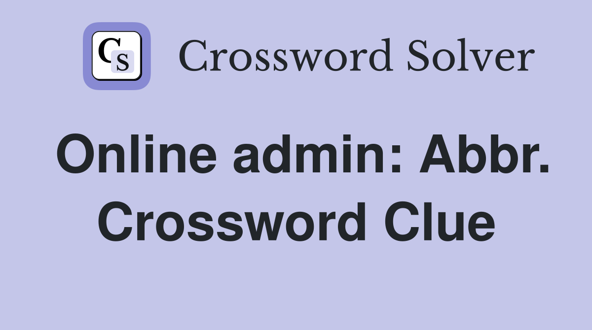 Online admin: Abbr. Crossword Clue