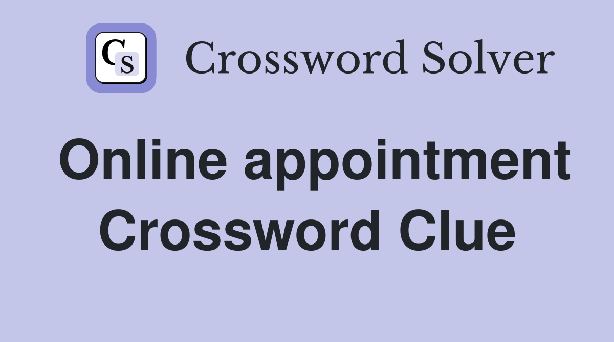 Online appointment Crossword Clue