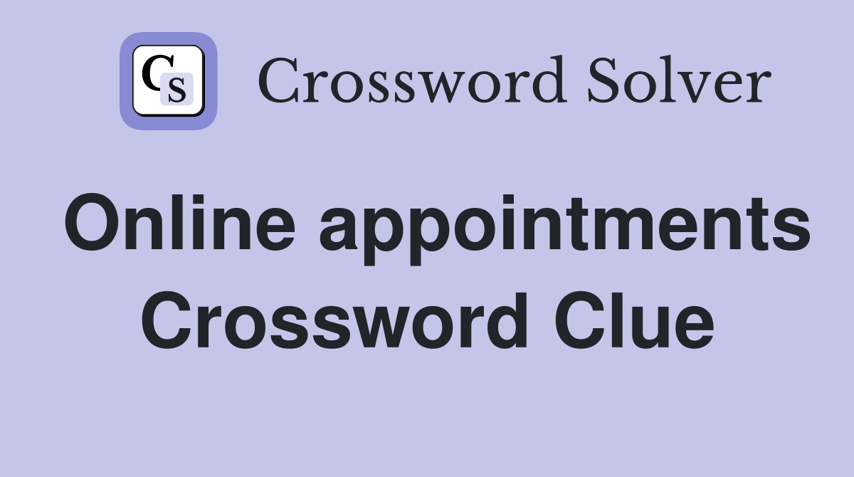 Online appointments Crossword Clue