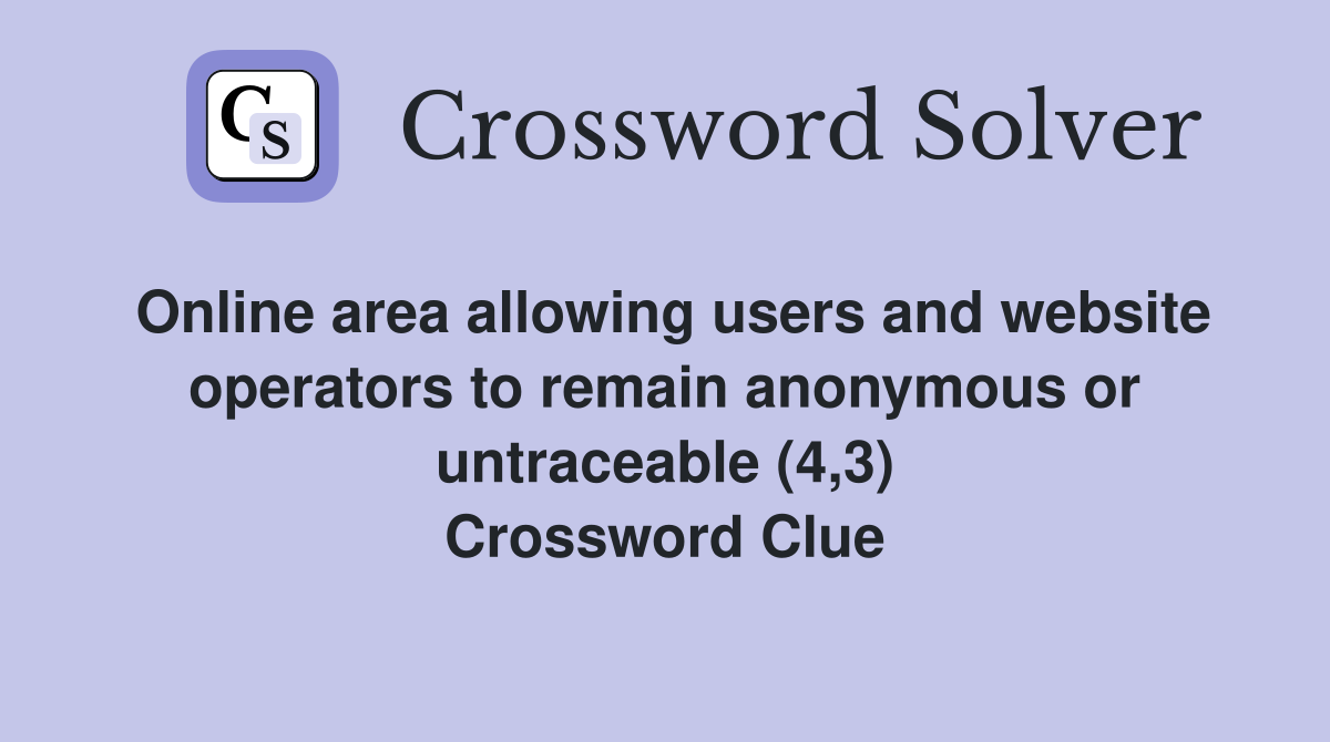 Online area allowing users and website operators to remain anonymous or untraceable (4,3) Crossword Clue