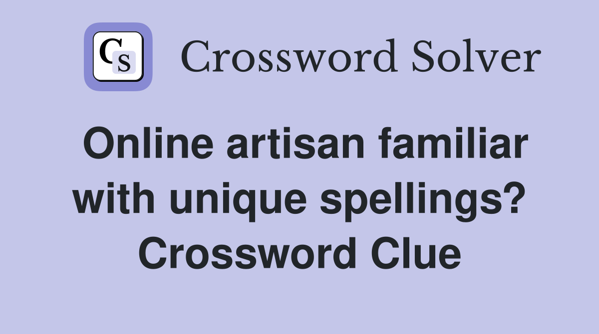 Online artisan familiar with unique spellings? Crossword Clue