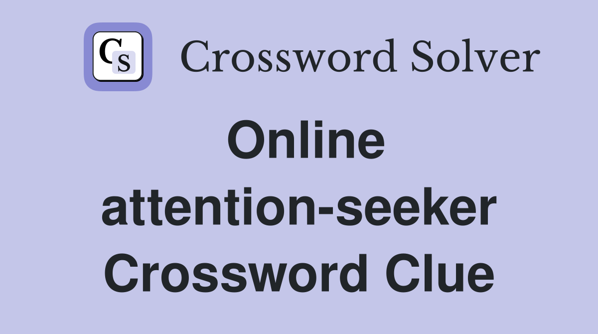 Online attention-seeker Crossword Clue