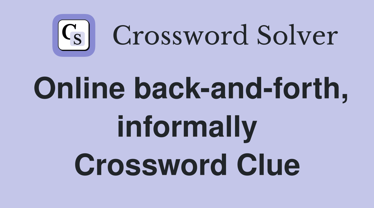 Online back-and-forth, informally Crossword Clue