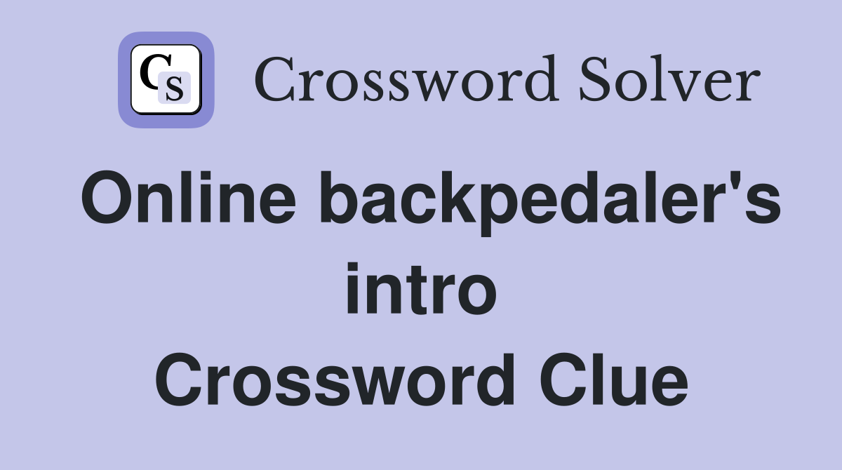 Online backpedaler's intro Crossword Clue