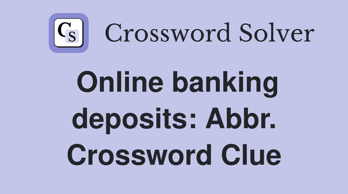 Online banking deposits: Abbr. Crossword Clue