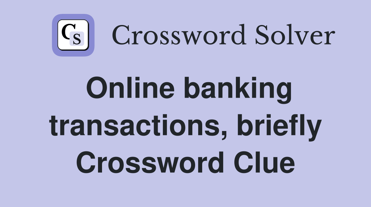 Online banking transactions, briefly Crossword Clue