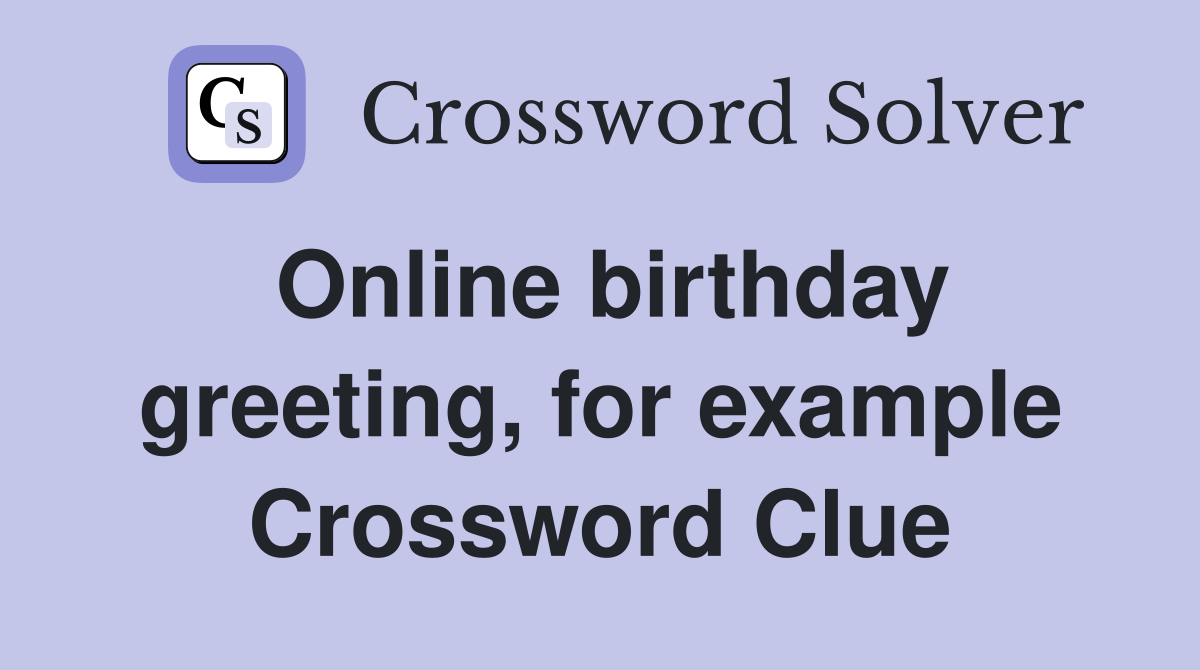 Online birthday greeting, for example Crossword Clue
