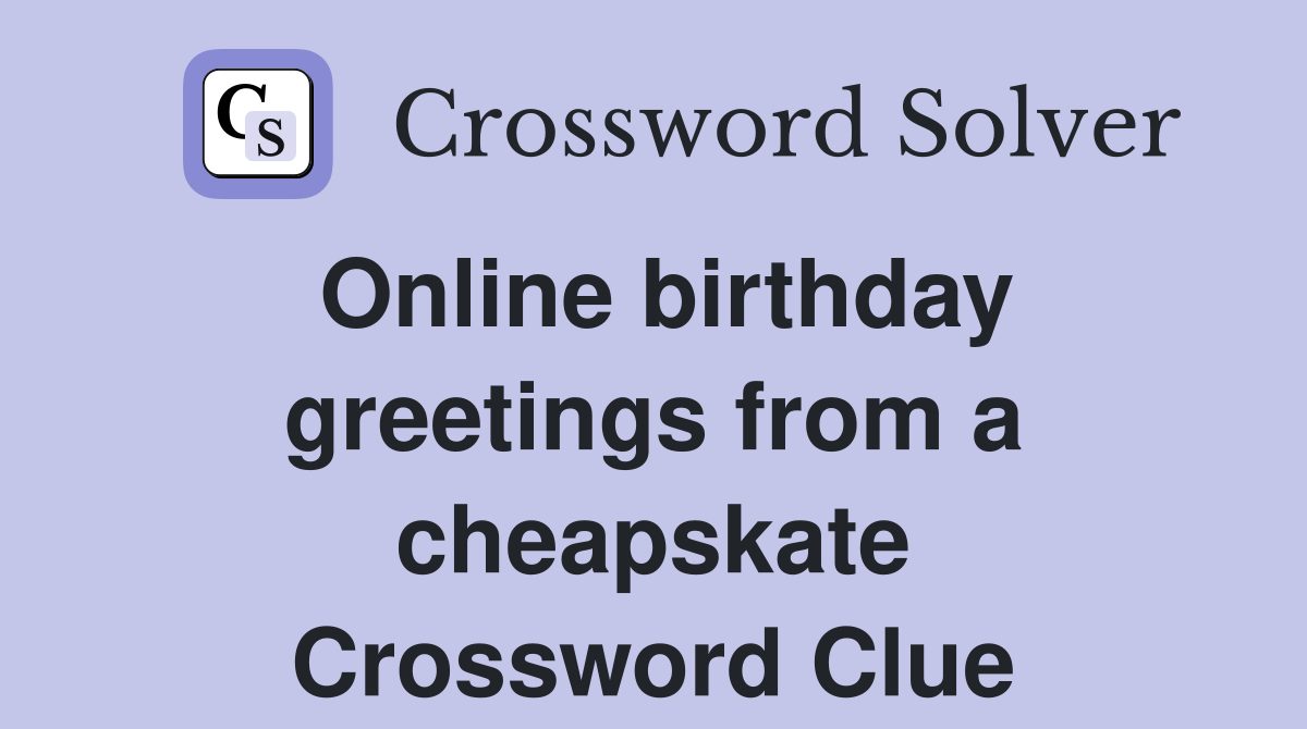 Online birthday greetings from a cheapskate Crossword Clue