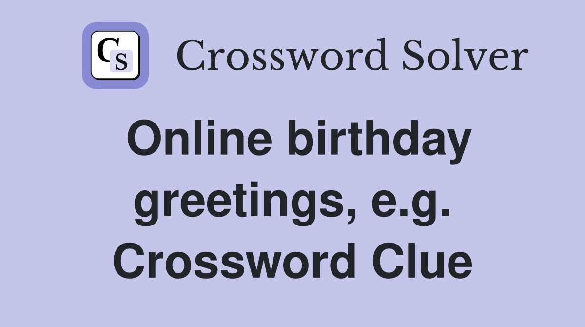 Online birthday greetings, e.g. Crossword Clue