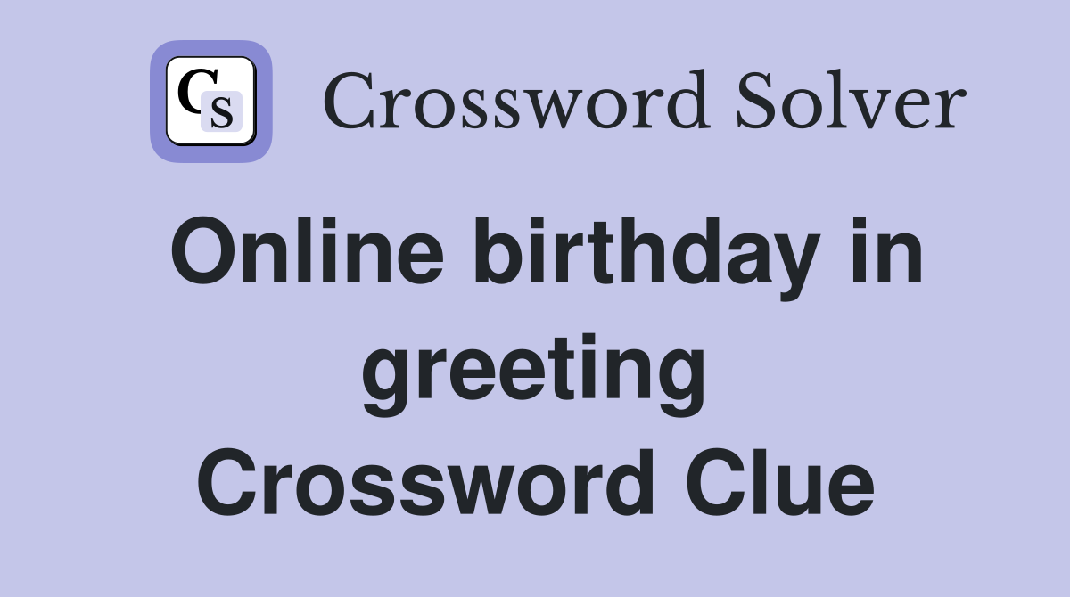 Online birthday in greeting Crossword Clue