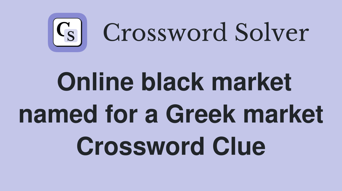 Online black market named for a Greek market Crossword Clue