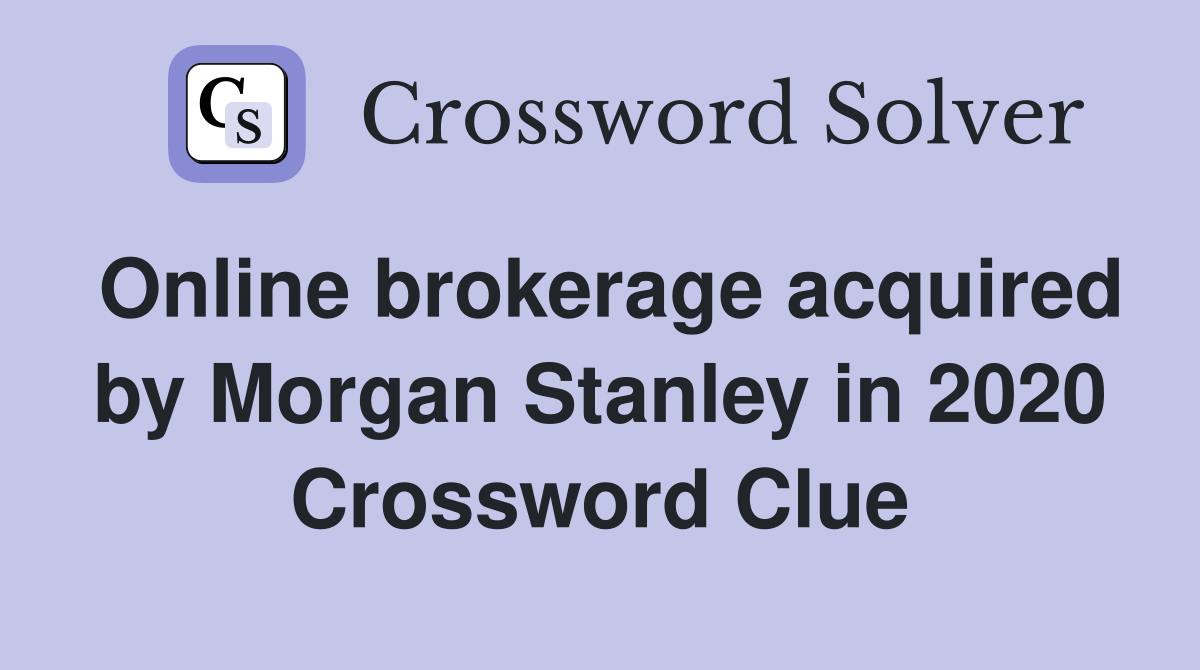 Online brokerage acquired by Morgan Stanley in 2020 Crossword Clue