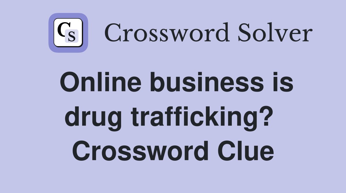 Online business is drug trafficking?  Crossword Clue