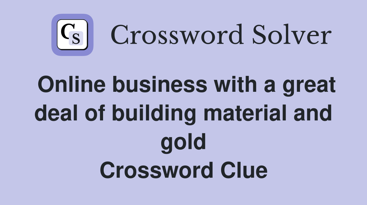 Online business with a great deal of building material and gold Crossword Clue