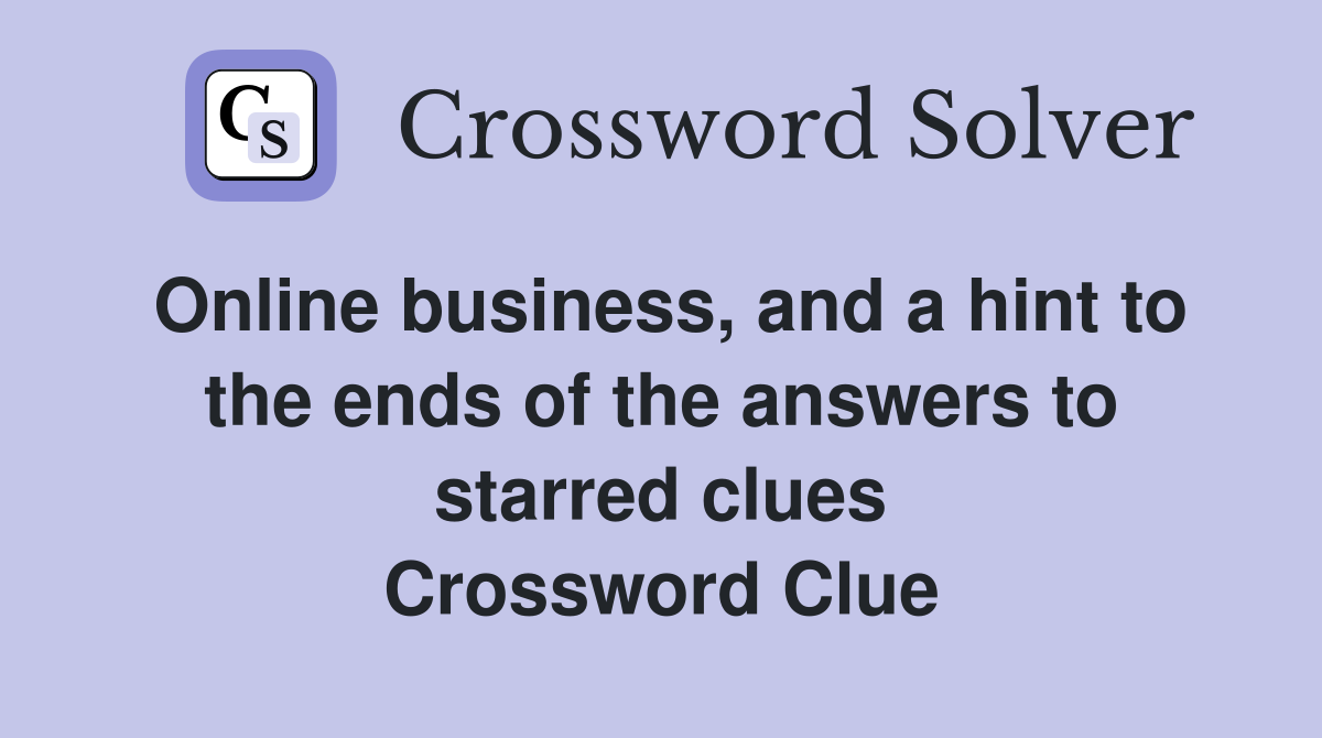 Online business, and a hint to the ends of the answers to starred clues Crossword Clue