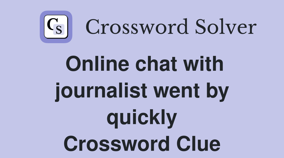 Online chat with journalist went by quickly Crossword Clue