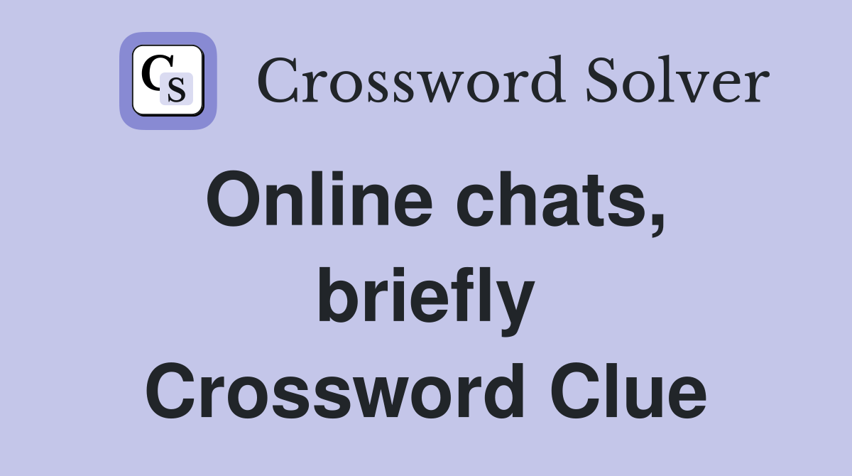 Online chats, briefly Crossword Clue