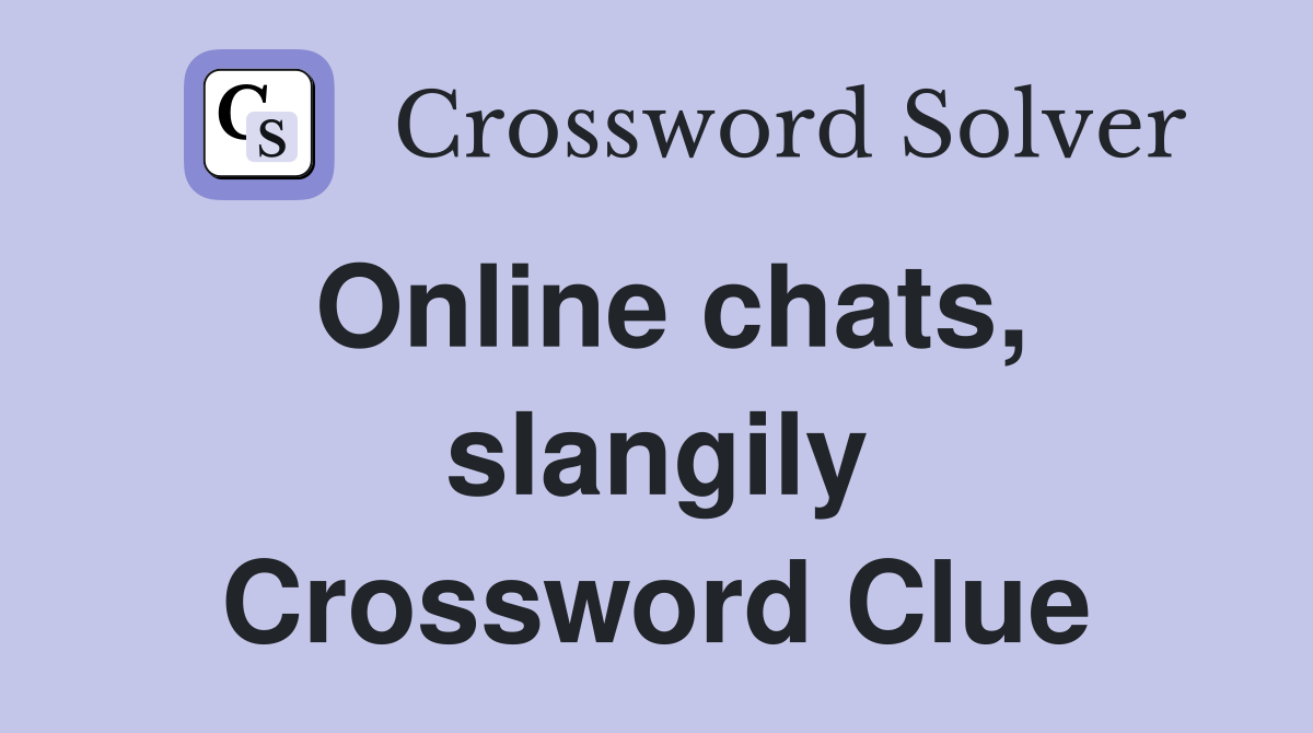 Online chats, slangily Crossword Clue