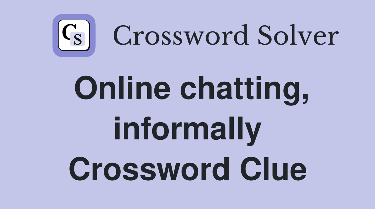 Online chatting, informally Crossword Clue
