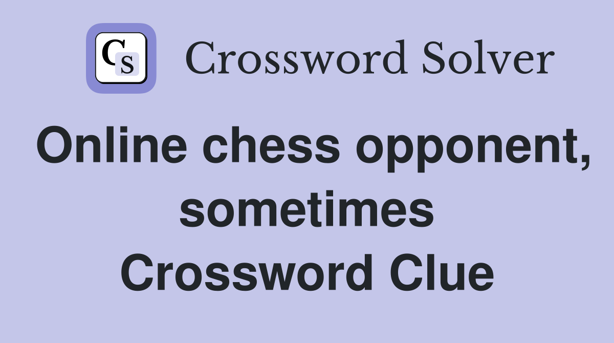 Online chess opponent, sometimes Crossword Clue