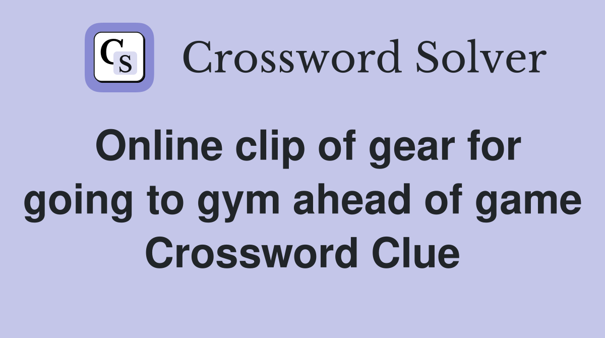 Online clip of gear for going to gym ahead of game Crossword Clue