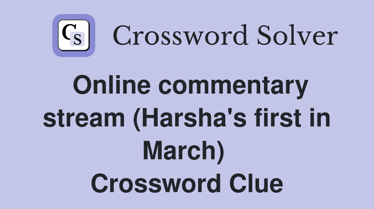 Online commentary stream (Harsha's first in March)  Crossword Clue