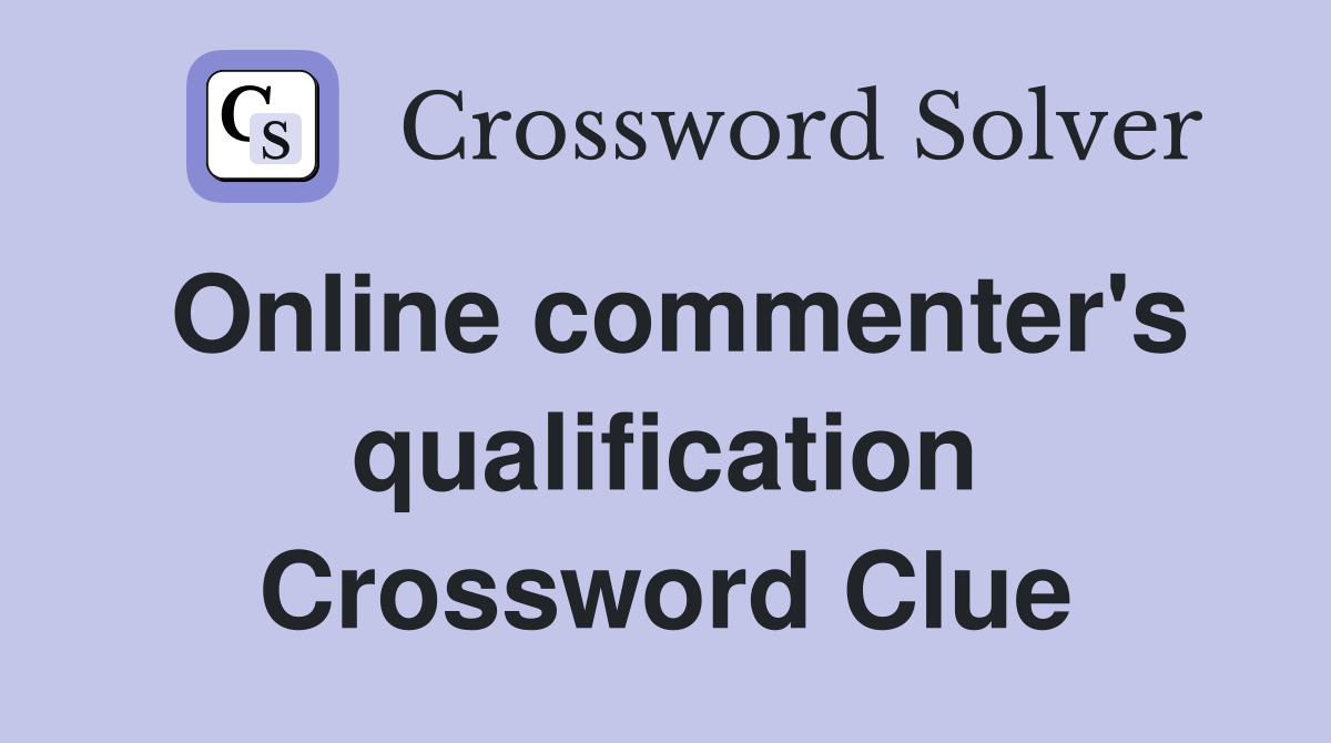 Online commenter's qualification Crossword Clue