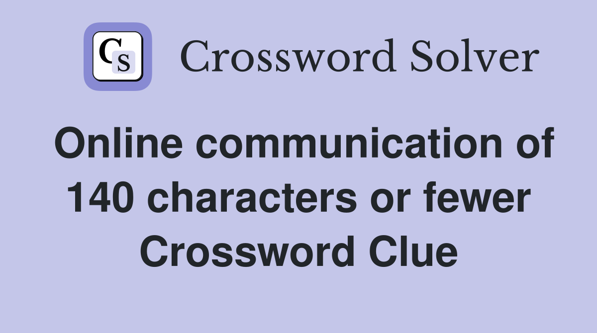 Online communication of 140 characters or fewer Crossword Clue