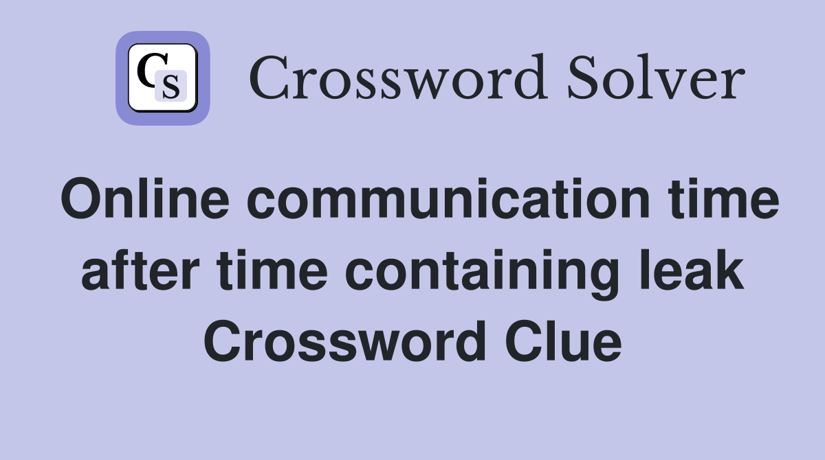 Online communication time after time containing leak Crossword Clue