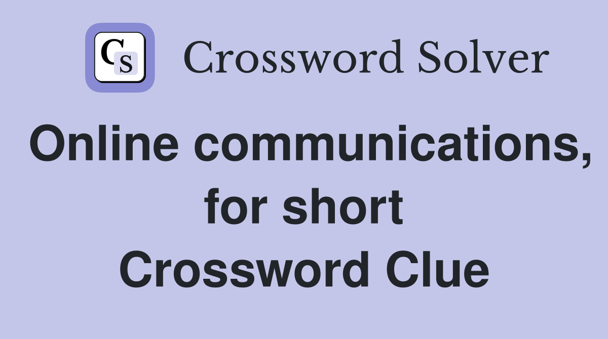 Online communications, for short Crossword Clue