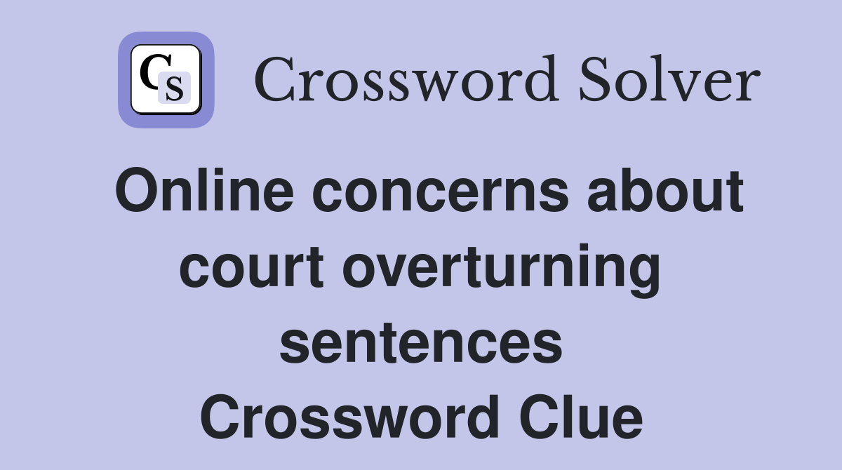 Online concerns about court overturning sentences Crossword Clue