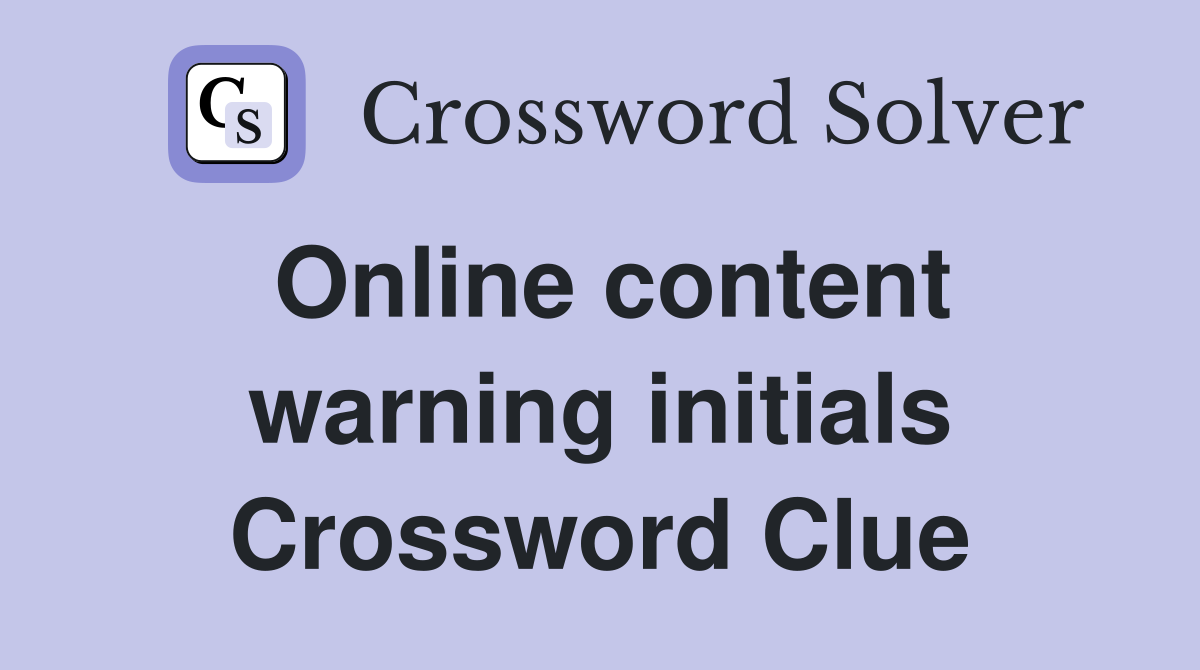 Online content warning initials Crossword Clue
