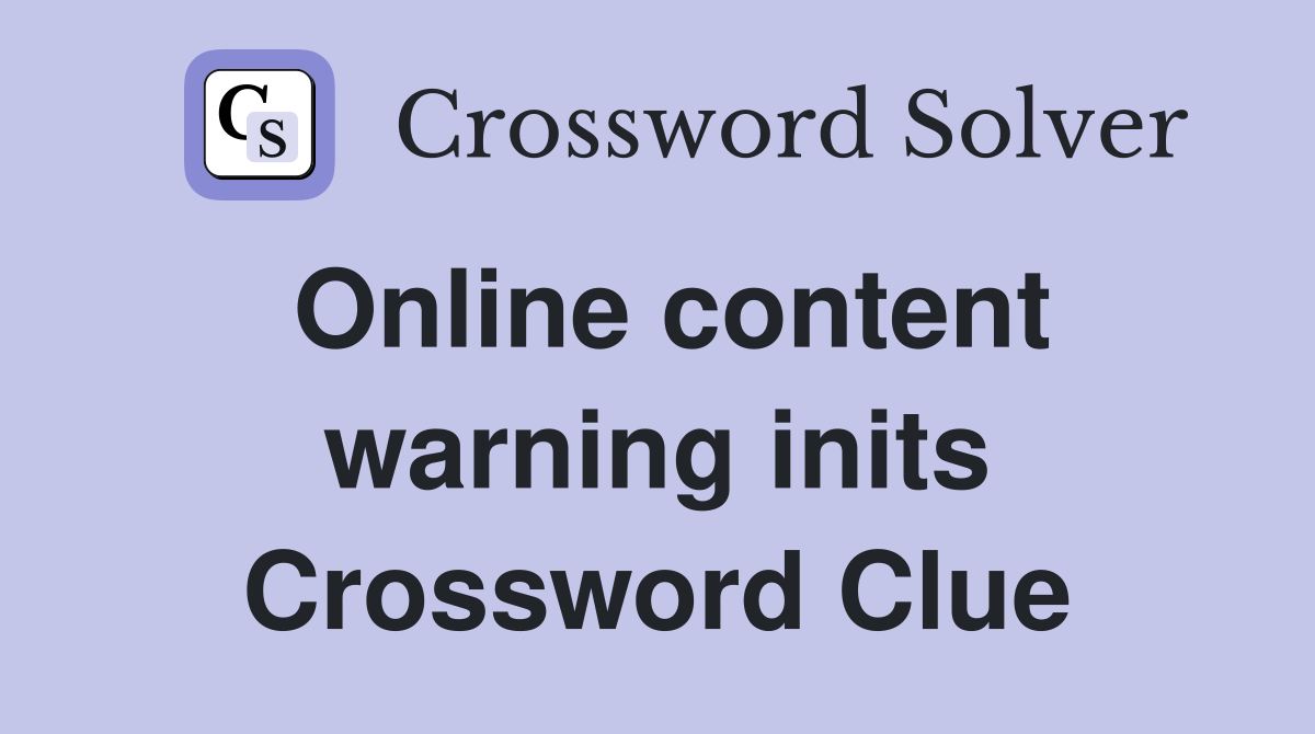 Online content warning inits Crossword Clue