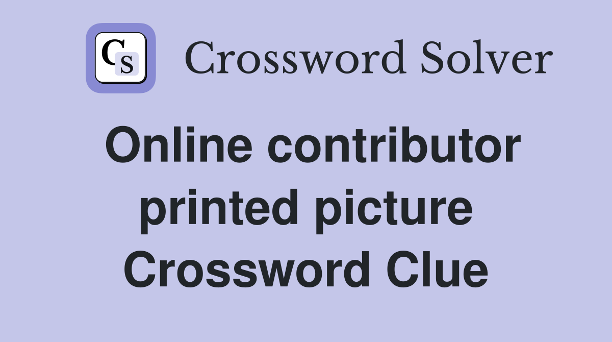 Online contributor printed picture Crossword Clue