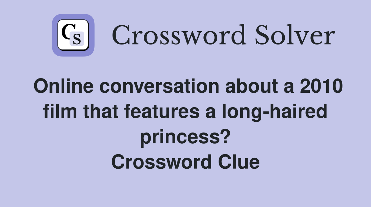 Online conversation about a 2010 film that features a long-haired princess? Crossword Clue