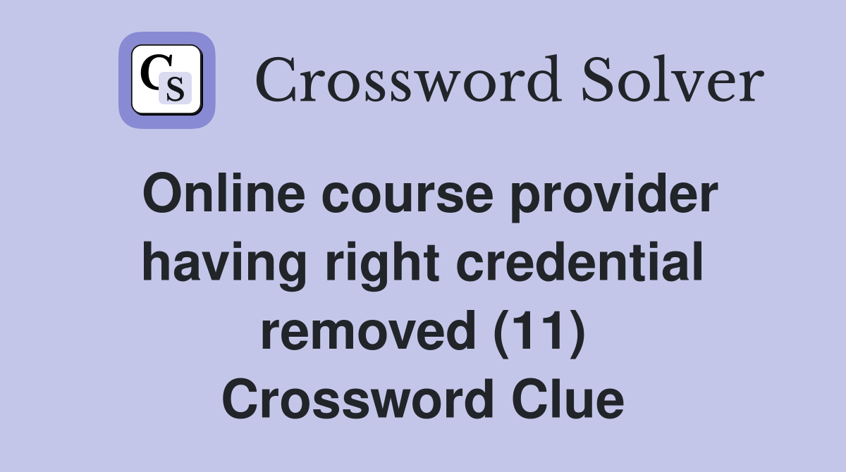 Online course provider having right credential removed (11) Crossword Clue