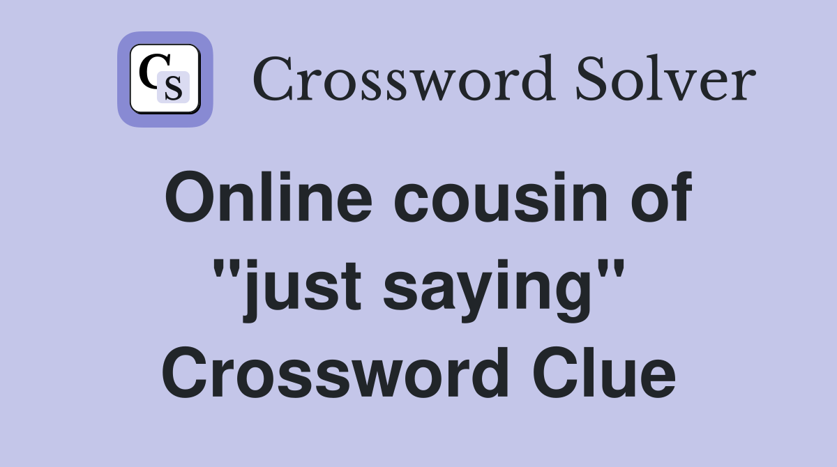 Online cousin of "just saying" Crossword Clue