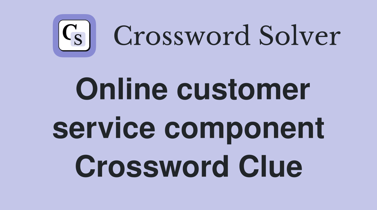 Online customer service component Crossword Clue