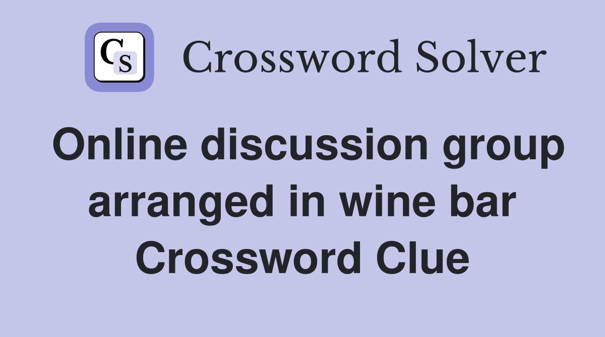 Online discussion group arranged in wine bar Crossword Clue