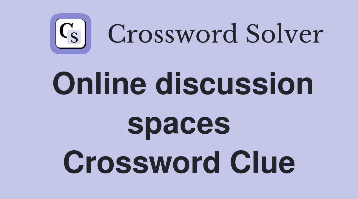 Online discussion spaces Crossword Clue