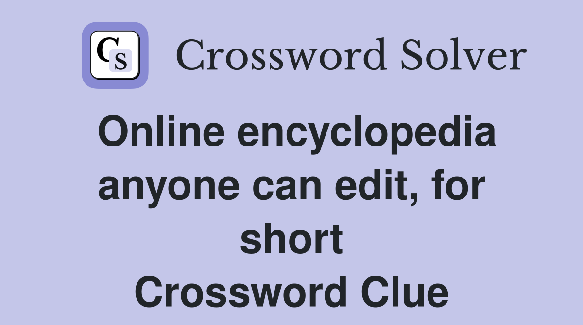 Online encyclopedia anyone can edit, for short Crossword Clue