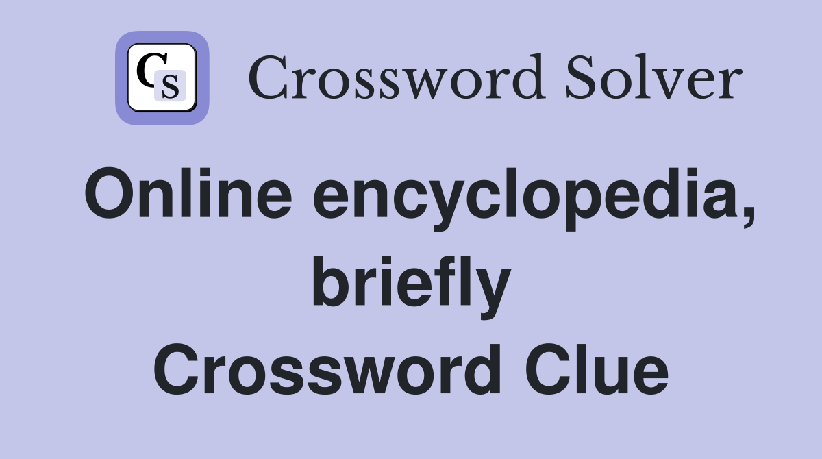 Online encyclopedia, briefly Crossword Clue