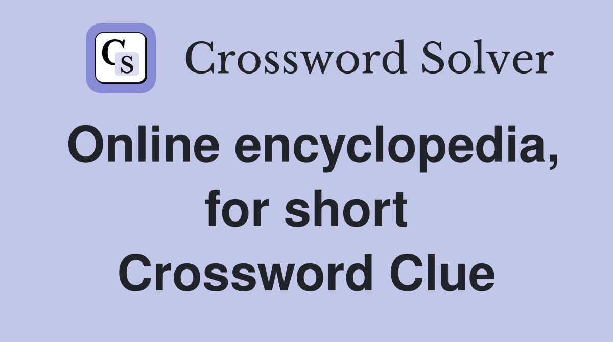 Online encyclopedia, for short Crossword Clue