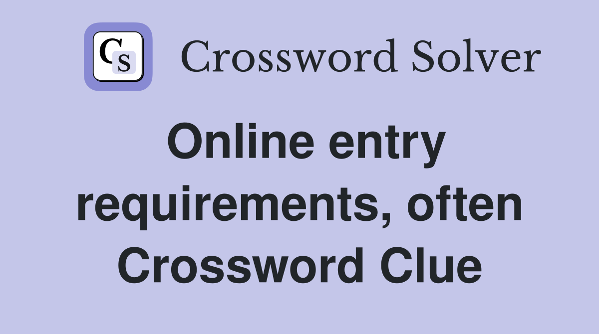 Online entry requirements, often Crossword Clue